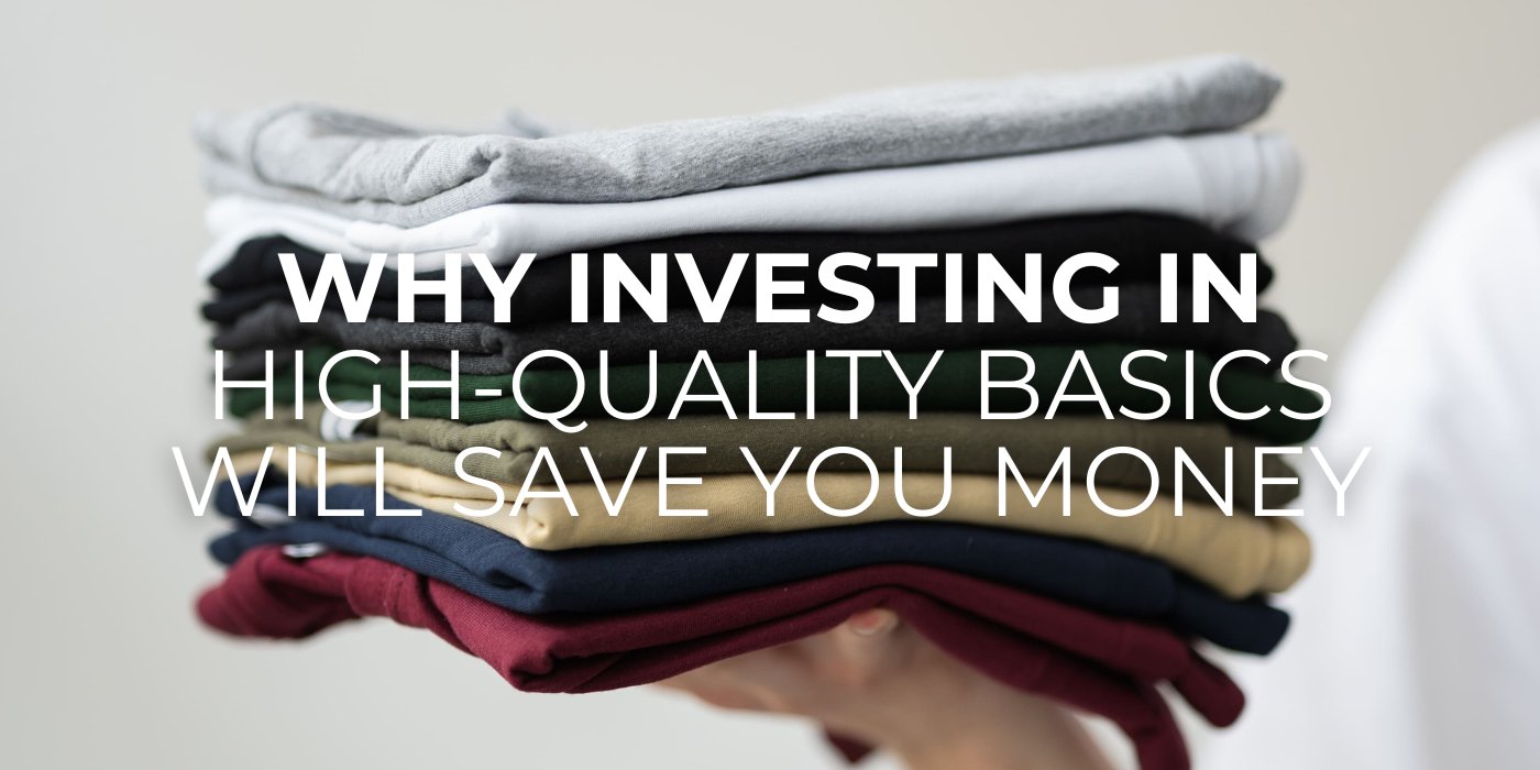 Why Investing in High-Quality Basics Will Save You Money - TeeShoppen Group™